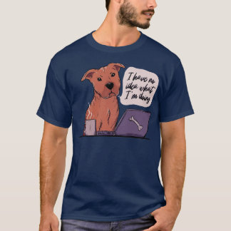 I have no idea what Im doing T-Shirt