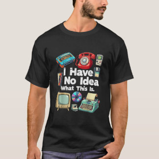 I Have No Idea What This Is 80s Bro 1980s Fashion  T-Shirt