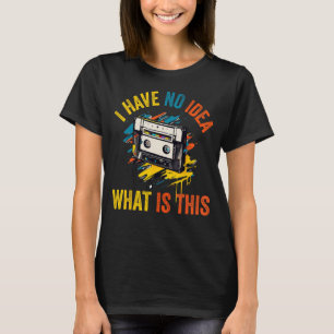 I have No Idea What This is Funny 80s 70s 90s For T-Shirt
