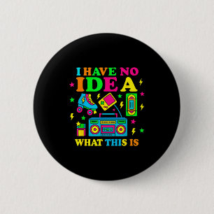 I Have No Idea What This Is Men Women Kid 70s 80s 2 Inch Round Button