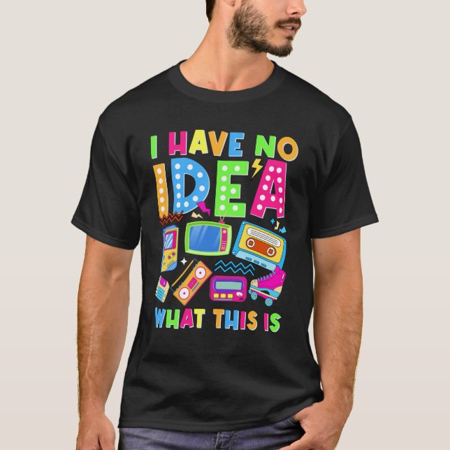 I Have No Idea What This Is Men Women Kid 70s 80s  T-Shirt (Front)