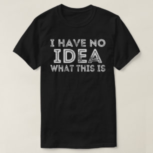 I Have No Idea What This Is Men Women Kid 70s 80s  T-Shirt