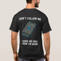 I Have No Idea Where I’m Going Funny GPS Shirt