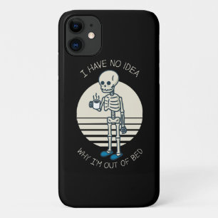 I Have No Idea Why I m Out Of Bed iPhone 11 Case
