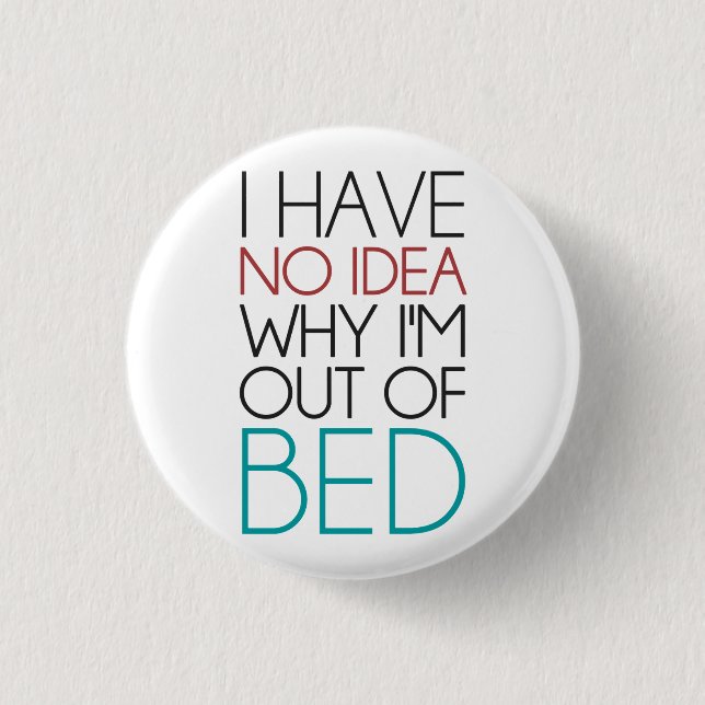I Have No Idea Why I'm Out Of Bed 1 Inch Round Button (Front)