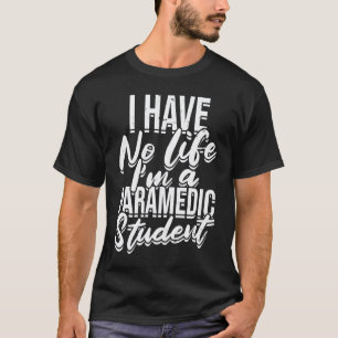 I have no life I'm a paramedic student First Aid T-Shirt