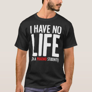 I Have No Life I'm A Phramd Student Pharmacy Stude T-Shirt