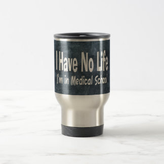 I Have No Life Im In Medical School Funny Travel Mug