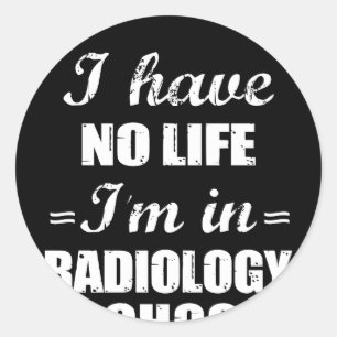I Have No Life I'm In Radiology School Classic Round Sticker