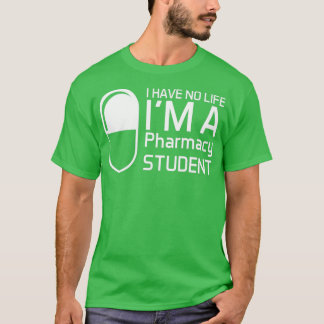 I Have No Life Ix27m a Pharmacy Student I Have No T-Shirt