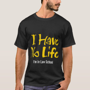I Have No Life (Law School) T-Shirt