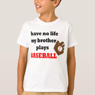 I Have No Life....My Brother Plays Baseball T-Shirt