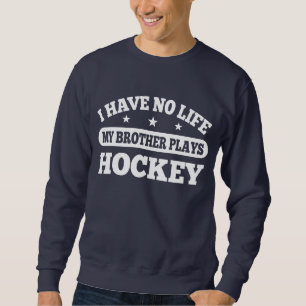 I Have No Life My Brother Plays Hockey Sweatshirt