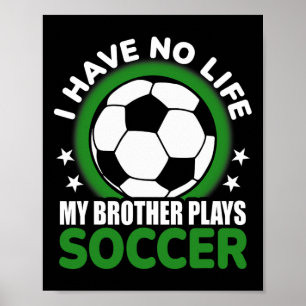 I Have No Life My Brother Plays Soccer Poster