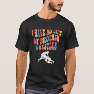 I Have No Life My Brother Wrestles, Funny Wrestlin T-Shirt
