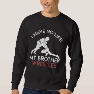 i have no life my brother wrestles Wrestling boys Sweatshirt