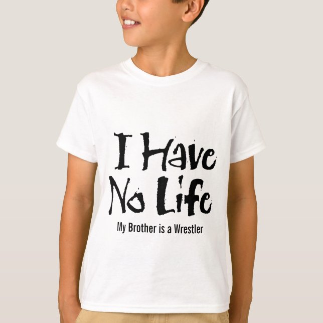 I Have No Life (Wrestling) T-Shirt (Front)