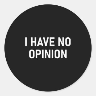 I Have No Opinion, Funny, Joke, Sarcastic, Family Classic Round Sticker