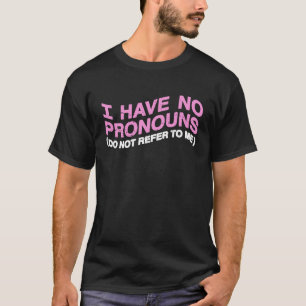 I Have No Pronouns Do Not Refer To Me 2 T-Shirt