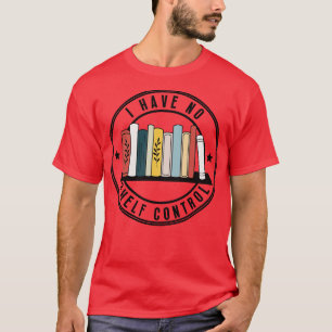 I Have No Self Control 3 T-Shirt