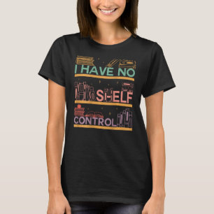 I Have No Shelf Control Abibliophobia Bookworm On  T-Shirt