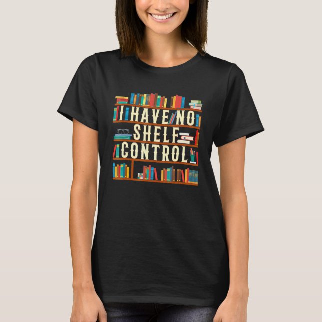 I Have No Shelf Control  Book  And Reader T-Shirt (Front)