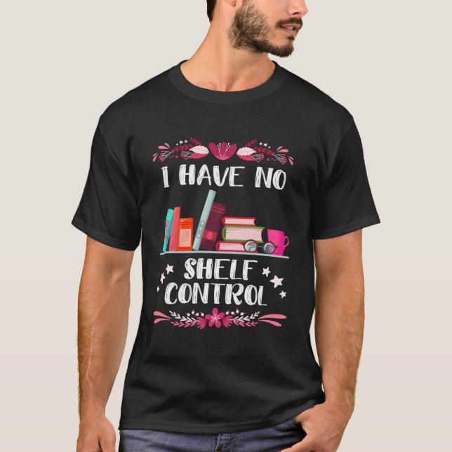 I have no Shelf Control Book  Bookworm Readingfans T-Shirt (Front)