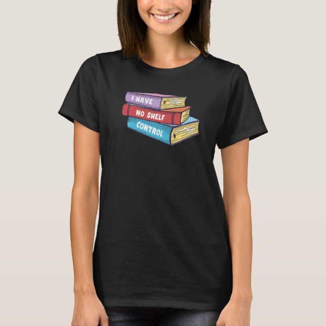 I Have No Shelf Control  Book Reader T-Shirt (Front)