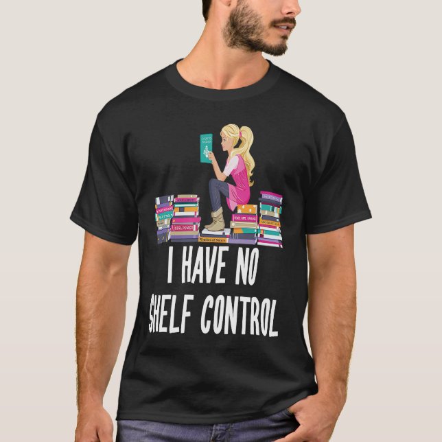 I Have No Shelf Control  Book Readers T-Shirt (Front)