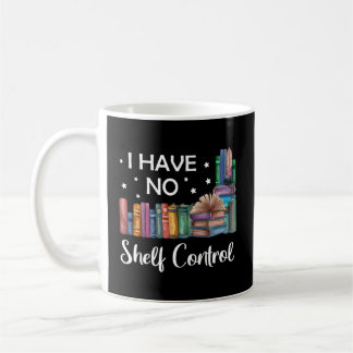 I Have No Shelf Control Book Reading Coffee Mug