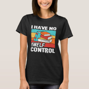 I Have No Shelf Control Books Reading Bookworm T-Shirt