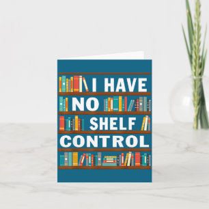 I Have No Shelf Control Funny Library Reading Love Card