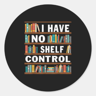 I Have No Shelf Control Funny Library Reading Love Classic Round Sticker