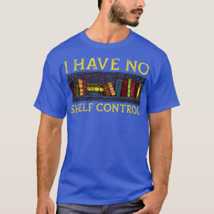 I Have No Shelf Control Funny Library Reading Love T-Shirt