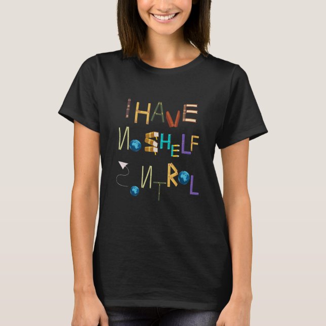I Have No Shelf Control  Library Reading T-Shirt (Front)