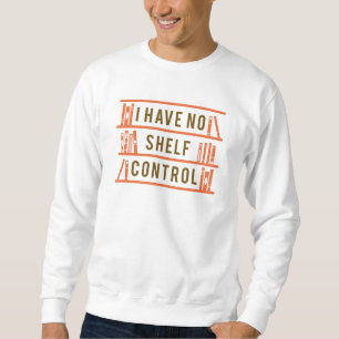 I Have No Shelf Control Sweatshirt