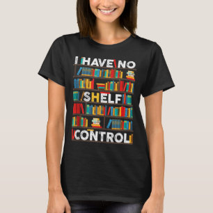 I Have No Shelf Control T-Shirt