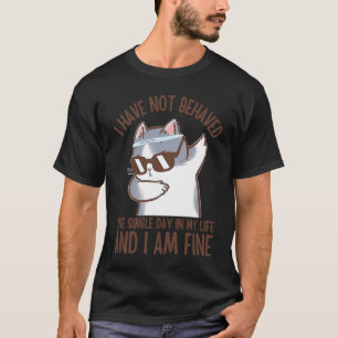 I Have NOT Behaved ONE Single Day in My Life Cat T-Shirt