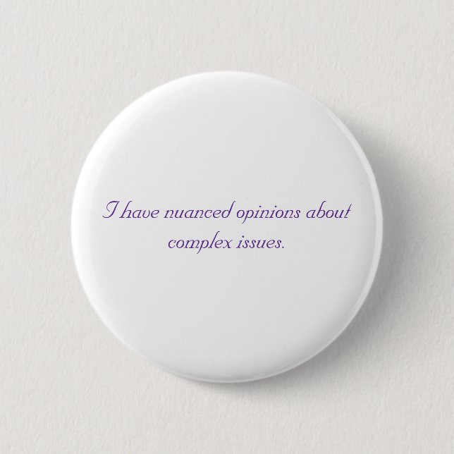 I have nuanced opinions about complex issues. 2 inch round button (Front)