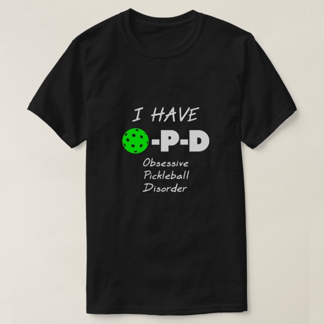 I Have O P D Obsessive Pickleball Disorder T-Shirt (Design Front)