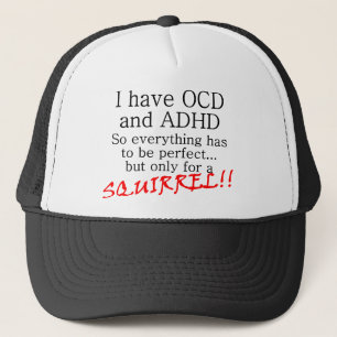 I have OCD and ADD, SQUIRREL!! Trucker Hat
