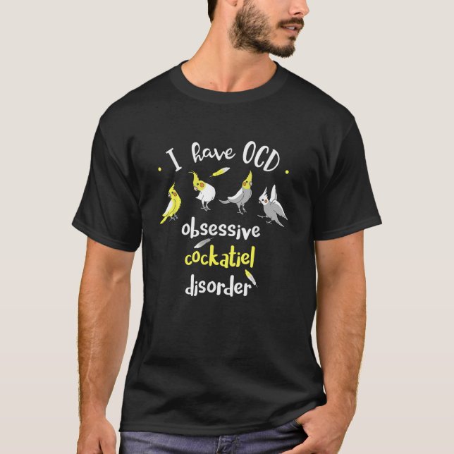 I have OCD obsessive COCKATIEL disorder Funny Bird T-Shirt (Front)