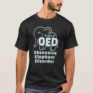 I Have Oed Obsessive Elephant Disorder  Elephant T-Shirt
