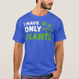 I have Only Plants Lover Pun Humour Fans Florist T-Shirt