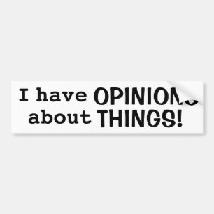 "I have OPINIONS about THINGS!" Bumper Sticker