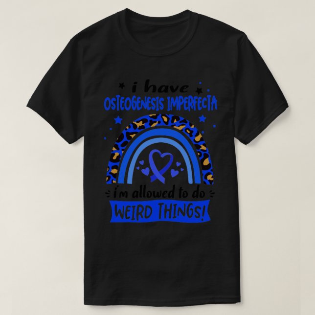 I Have Osteogenesis Imperfecta i am allowed to do  T-Shirt (Design Front)