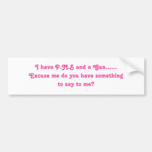 I have P.M.S and a Gun......Excuse me do you ha... Bumper Sticker