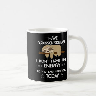 I Have Parkinsons Disease I Dont Have The Energy T Coffee Mug