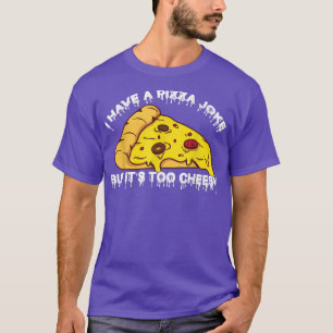 I Have Pizza Joke, But Its Too Cheesy Jokes 1049 T-Shirt