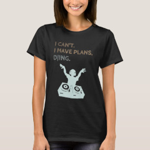 I Have Plans DJing DJ Electronic Dance T-Shirt